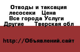 Отводы и таксация лесосеки › Цена ­ 1 - Все города Услуги » Другие   . Тверская обл.